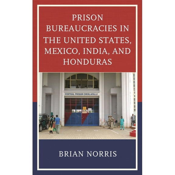 Prison Bureaucracies in the United States, Mexico, India, and Honduras, (Hardcover)
