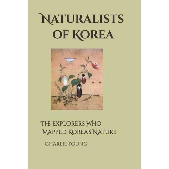 Naturalists of Korea: The Explorers Who Mapped Korea's Nature, (Paperback)