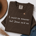 thumbnail image 3 of Funny Christian Shirt, I Could Be Meaner But Jesus Said No Tee, Sassy Faith Based Coworker Gift, Minimalist Religious for Women, Comfort Colors Unisex, 3 of 6