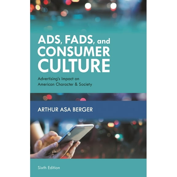 Ads, Fads, and Consumer Culture: Advertising's Impact on American Character and Society, (Paperback)