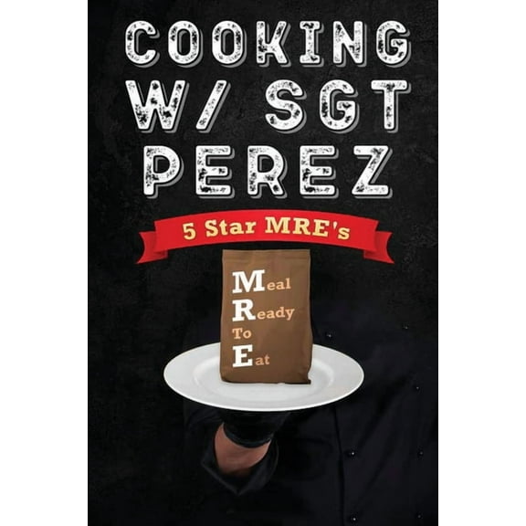 Cooking w/ Sgt Perez - 5 Star MRE's, (Paperback)