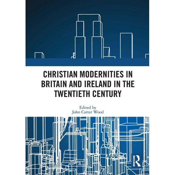 Christian Modernities in Britain and Ireland in the Twentieth Century, (Paperback)
