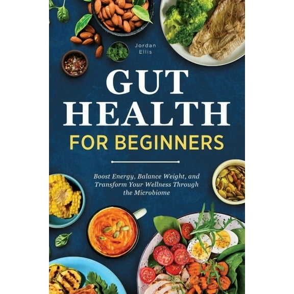 Gut Health for Beginners: Boost Energy, Balance Weight, and Transform Your Wellness Through the Microbiome, (Paperback)
