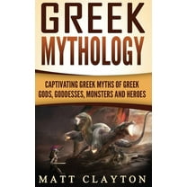 Greek Mythology: Captivating Greek Myths of Greek Gods, Goddesses, Monsters and Heroes, (Hardcover)