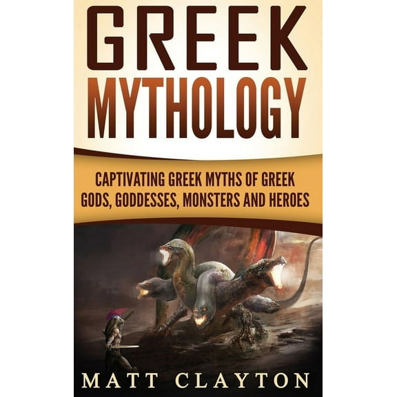 Greek Mythology: Captivating Greek Myths of Greek Gods, Goddesses, Monsters and Heroes, (Hardcover)