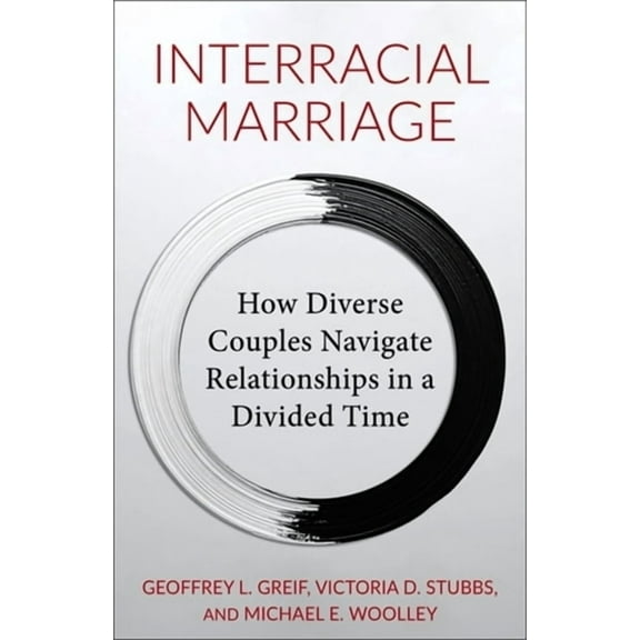 Interracial Marriage: How Diverse Couples Navigate Relationships in a Divided Time, (Paperback)