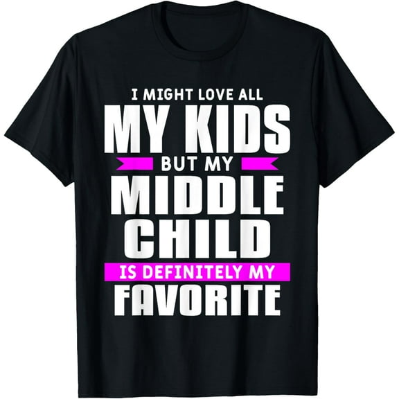 My Middle Child Is My Favorite Family Parent Mother Father T-Shirt