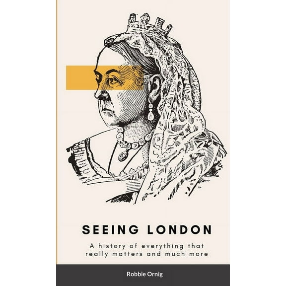 Seeing London: A history of everything that really matters and more (Paperback)