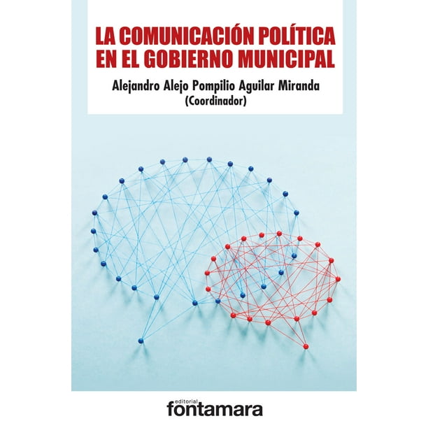 LA COMUNICACION POLITICA EN EL GOBIERNO MUNICIPAL. DISTRIBUCIONES FONTAMARA ALEJANDRO ALEJO POMPILIO AGUILAR MIRANDA