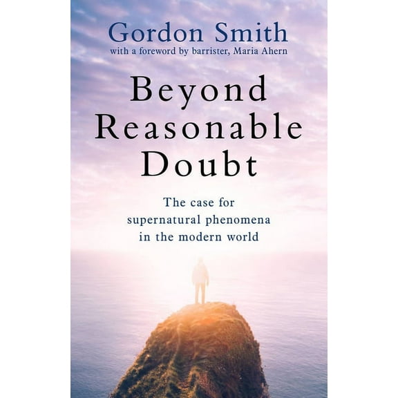 Beyond Reasonable Doubt: The Case for Supernatural Phenomena in the Modern World, with a Foreword by Maria Ahern, a Lead, (Paperback)