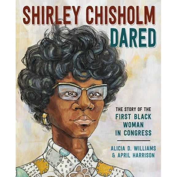 Shirley Chisholm Dared: The Story of the First Black Woman in Congress, (Hardcover)
