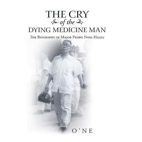 The Cry of the Dying Medicine Man : The Biography of Major Pedro Nosa Halili (Hardcover)
