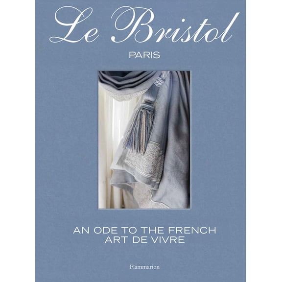 Le Bristol Paris: An Ode to the French Art de Vivre, (Hardcover)
