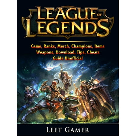 League of Legends Game, Ranks, Merch, Champions, Items, Weapons, Download, Tips, Cheats, Guide Unofficial - (Best League Of Legends Champions For Beginners)