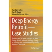 Deep Energy Retrofit--Case Studies: Business and Technical Concepts for Deep Energy Retrofit of Public Buildings; Energy in Buildings and Communities Programme; Annex 61, Subtask a (Paperback)