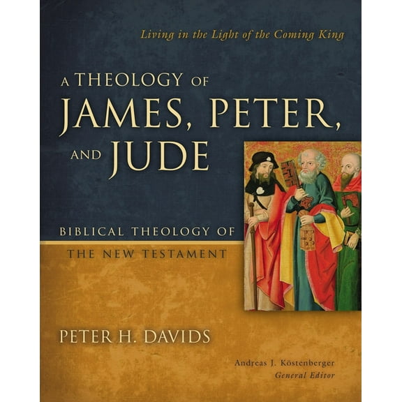 Biblical Theology of the New Testament A Theology of James, Peter, and Jude: Living in the Light of the Coming King 6, (Hardcover)