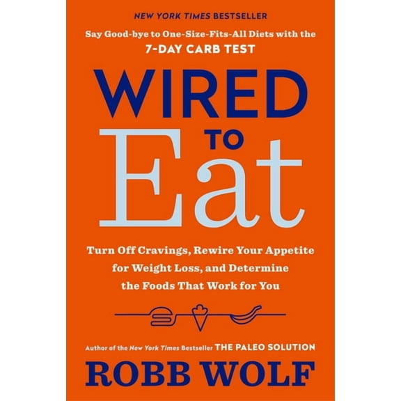 Wired to Eat: Turn Off Cravings, Rewire Your Appetite for Weight Loss, and Determine the Foods That Work for You, (Paperback)