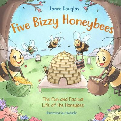 Five Bizzy Honey Bees - The Fun and Factual Life of the Honey Bee : Captivating, Educational and Fact-Filled Picture Book about Bees for Toddlers, Kids, Children and