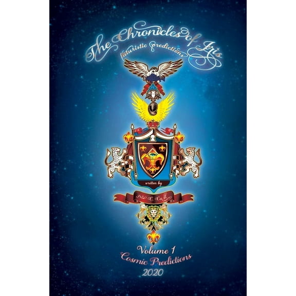 The Chronicles of Iris...futuristic predictions. Cosmic Predictions, Volume 1 (Paperback)