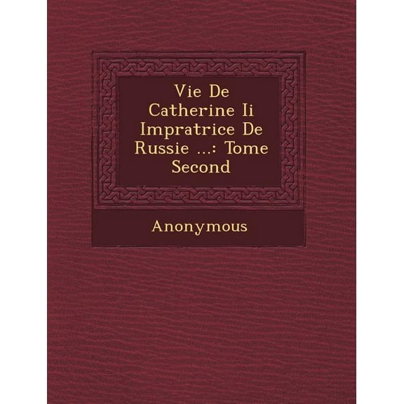 Vie de Catherine II Imp Ratrice de Russie ... : Tome Second