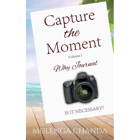 Capture the Moment: Volume 1: Why Journal Is it Necessary?, (Hardcover)