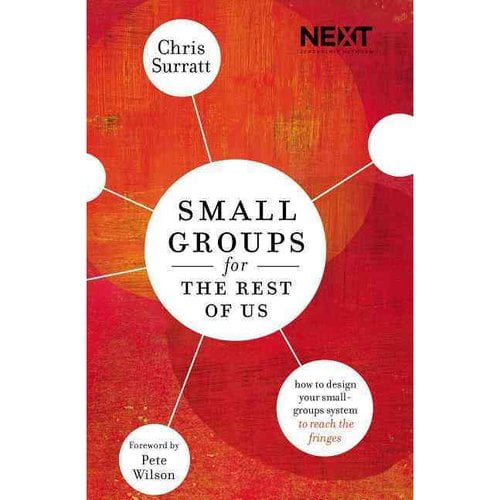 Small Groups for the Rest of Us: How to Design Your Small Groups System to Reach the Fringes