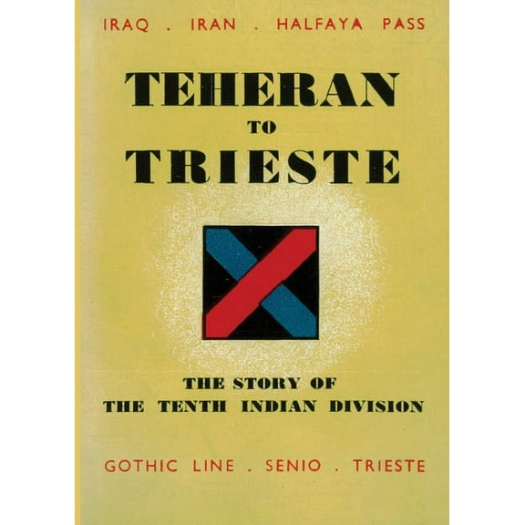 Teheran to Trieste : The Story of the Tenth Indian Division (Paperback)