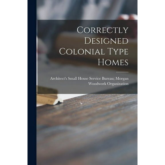 Correctly Designed Colonial Type Homes, (Paperback)