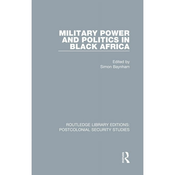 Routledge Library Editions: Postcolonial Military Power and Politics in Black Africa, (Hardcover)