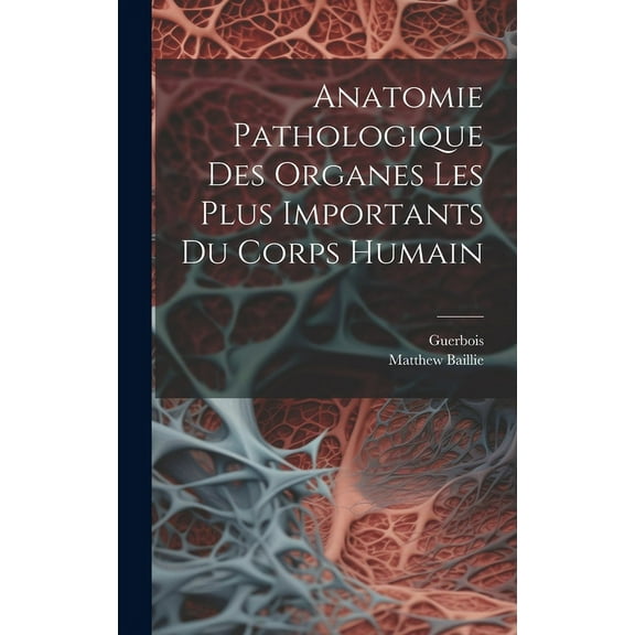 Anatomie Pathologique Des Organes Les Plus Importants Du Corps Humain (Hardcover)