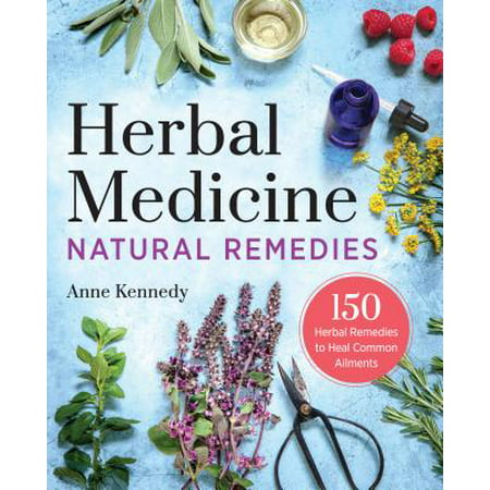 Herbal Medicine Natural Remedies : 150 Herbal Remedies to Heal Common