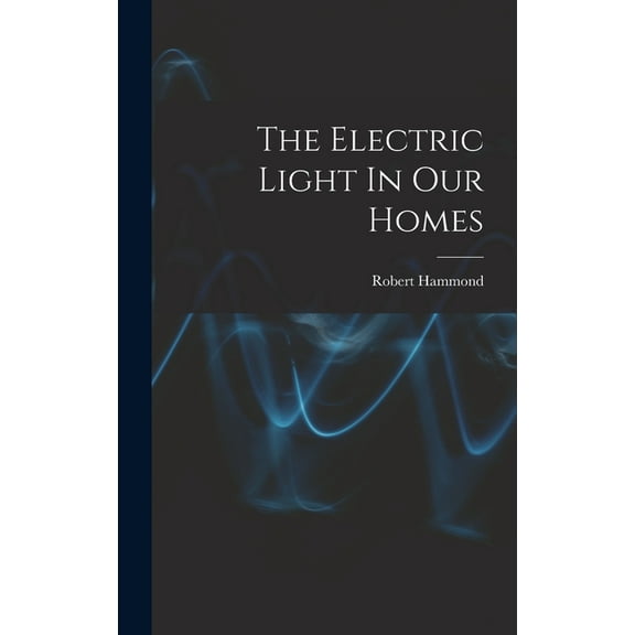 The Electric Light In Our Homes (Hardcover)