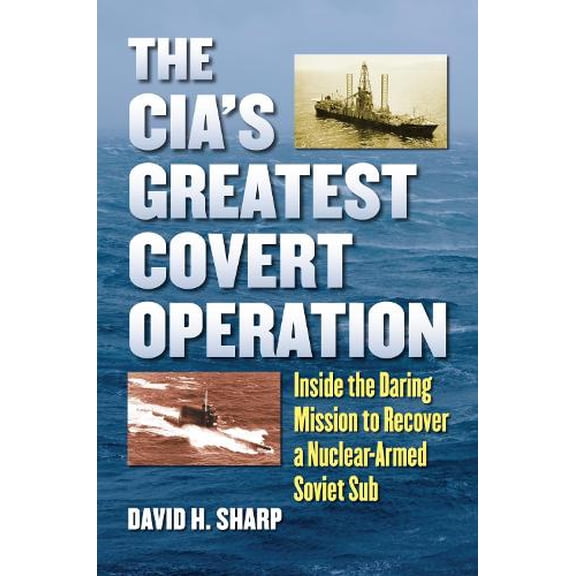 Pre-Owned The Cia's Greatest Covert Operation: Inside the Daring Mission to Recover a Nuclear-Armed Soviet Sub (Hardcover) by David H Sharp