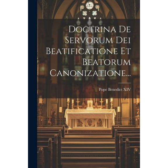 Doctrina De Servorum Dei Beatificatione Et Beatorum Canonizatione... (Paperback)
