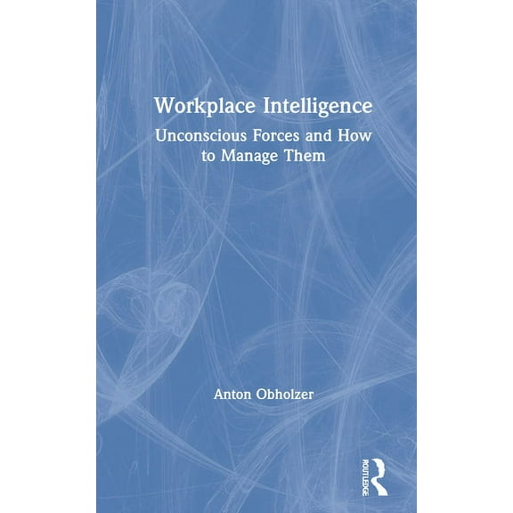Workplace Intelligence: Unconscious Forces and How to Manage Them, (Hardcover)