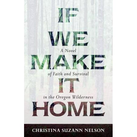 If We Make It Home : A Novel of Faith and Survival in the Oregon (Best Wilderness Survival Novels)