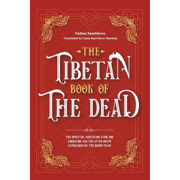 The Tibetan Book Of The Dead: The Spiritual Meditation Guide For Liberation And The After-Death Experiences On The Bardo, (Paperback)