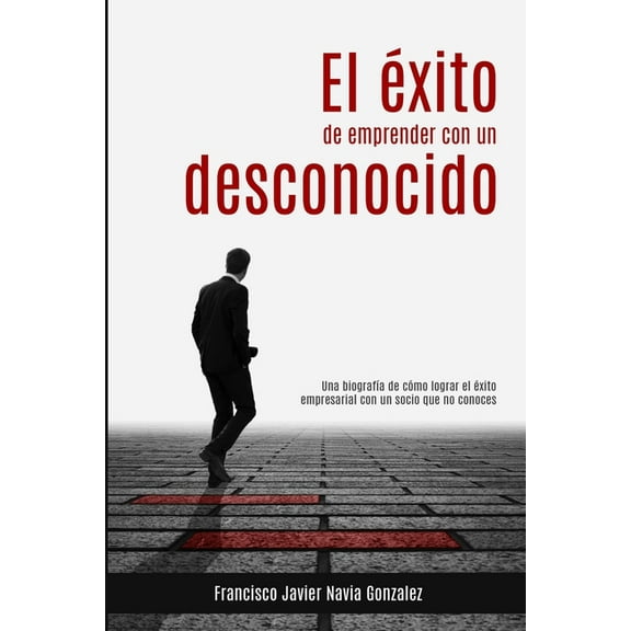 El éxito de emprender con un desconocido : Una biografía de cómo lograr el éxito empresarial con un socio que no conoces (Paperback)