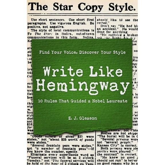 Write Like Hemingway: Find Your Voice, Discover Your Style Using the 10 Rules That Guided a Nobel Laureate, (Hardcover)