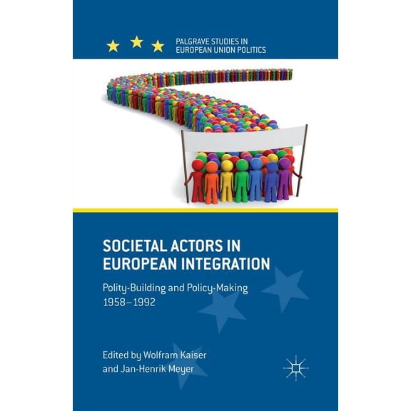 Palgrave Studies in European Union Polit Societal Actors in European Integration: Polity-Building and Policy-Making 1958-1992, (Paperback)