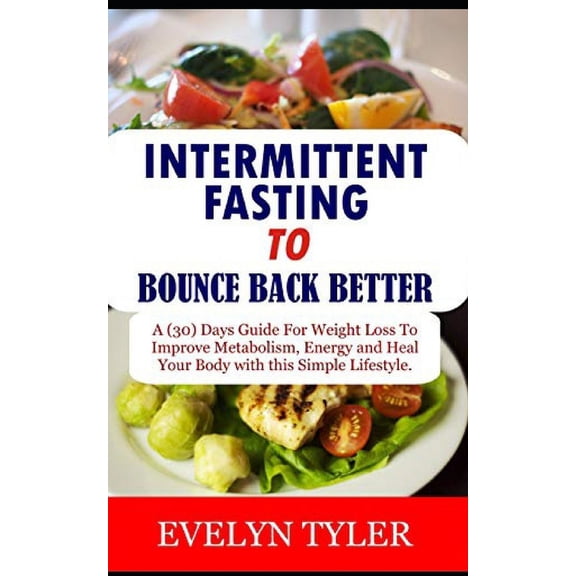 Intermittent Fasting To Bounce Back Better: A (30) Days Guide For Weight Loss to Improve Metabolism, Energy and Heal your Body with this Simple Lifestyle. (Paperback)
