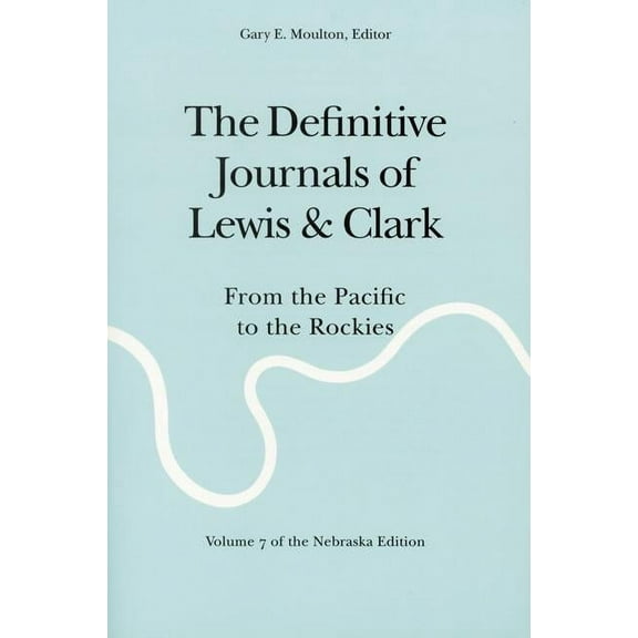 Definitive Journals of Lewis and Clark The Definitive Journals of Lewis and Clark, Vol 7: From the Pacific to the Rockies, (Paperback)