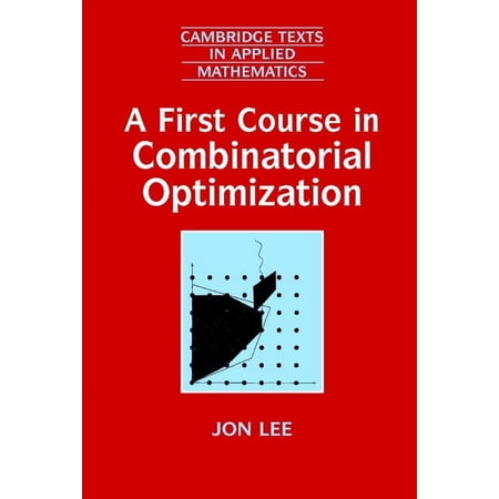 Cambridge Texts in Applied Mathematics A First Course in Combinatorial Optimization Book 36 (Paperback)