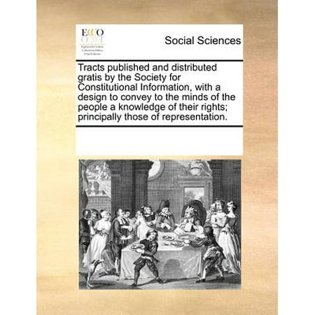 - Tracts Published and Distributed Gratis by the Society for Constitutional Information, with a Design to Convey to the Minds of the People a Knowledge of Their Rights; Principally Those of Representation.