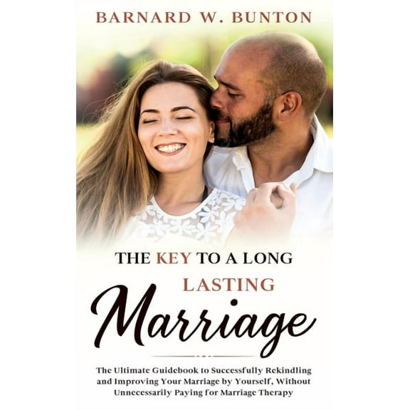THE KEY TO A LONG LASTING MARRIAGE The Ultimate Guidebook to Successfully Rekindling and Improving Your Marriage by Your, (Hardcover)