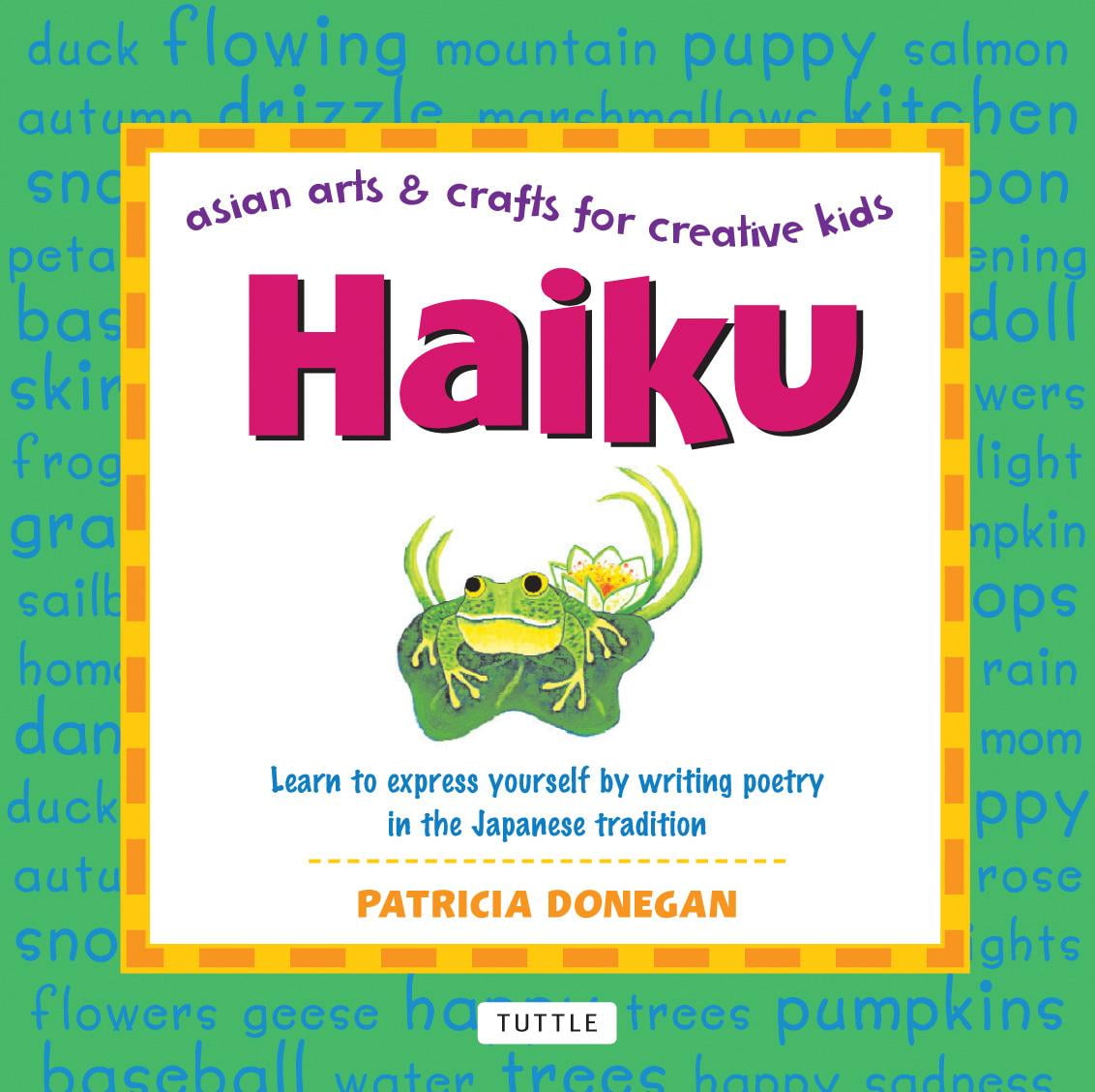Haiku Learn to Express Yourself by Writing Poetry in the Japanese Tradition