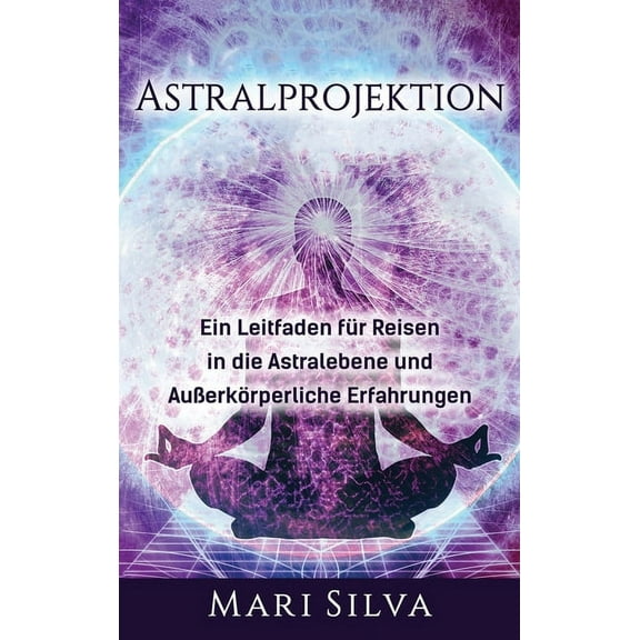 Astralprojektion: Ein Leitfaden für Reisen in die Astralebene und außerkörperliche Erfahrungen, (Hardcover)