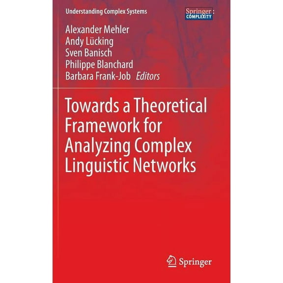 Understanding Complex Systems Towards a Theoretical Framework for Analyzing Complex Linguistic Networks, (Hardcover)