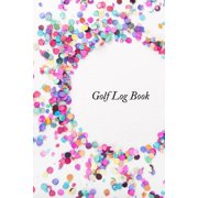 Golf Log book : Golfing Log Book to Track your Scores and Record detailed Statistics, Golf Performance Dairy, Golf Club Yard Pad (Paperback)