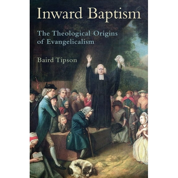 Inward Baptism: The Theological Origins of Evangelicalism, (Hardcover)
